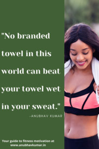 No branded towel in this world can beat your towel wet in your sweat.