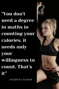 You don’t need a degree in maths in counting your calories, it needs only your willingness to count. That’s it.